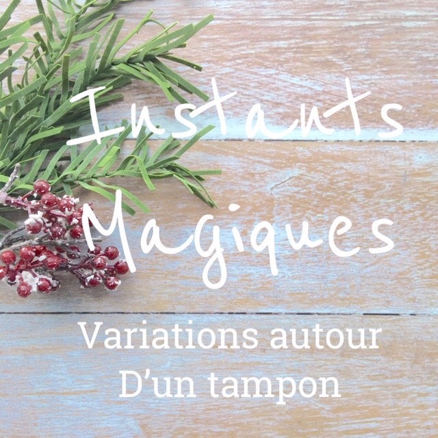 Instants Magiques #4 Variation autour d'un tampon...